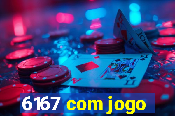 6167 com jogo